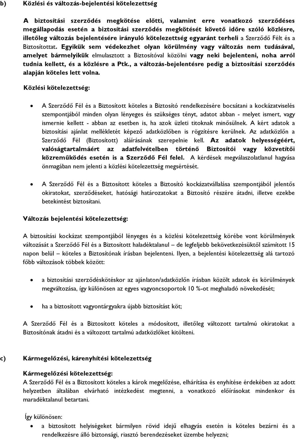 Egyikük sem védekezhet olyan körülmény vagy változás nem tudásával, amelyet bármelyikük elmulasztott a Biztosítóval közölni vagy neki bejelenteni, noha arról tudnia kellett, és a közlésre a Ptk.