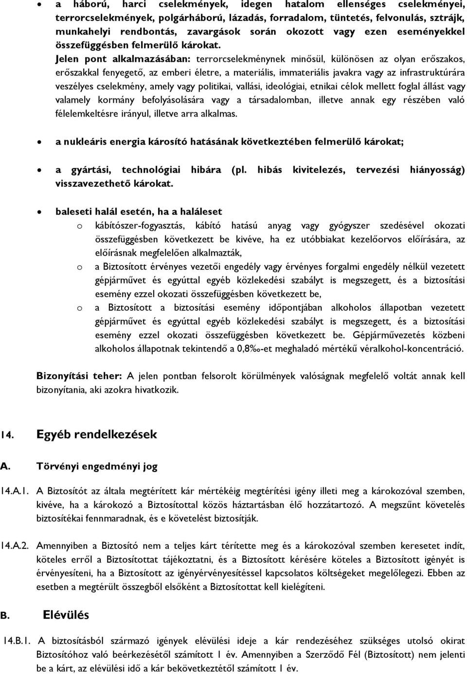 Jelen pont alkalmazásában: terrorcselekménynek minősül, különösen az olyan erőszakos, erőszakkal fenyegető, az emberi életre, a materiális, immateriális javakra vagy az infrastruktúrára veszélyes