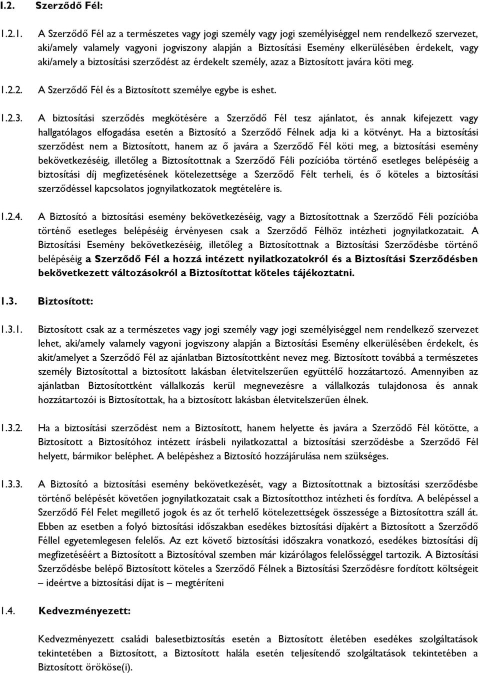 vagy aki/amely a biztosítási szerződést az érdekelt személy, azaz a Biztosított javára köti meg. 1.2.2. A Szerződő Fél és a Biztosított személye egybe is eshet. 1.2.3.