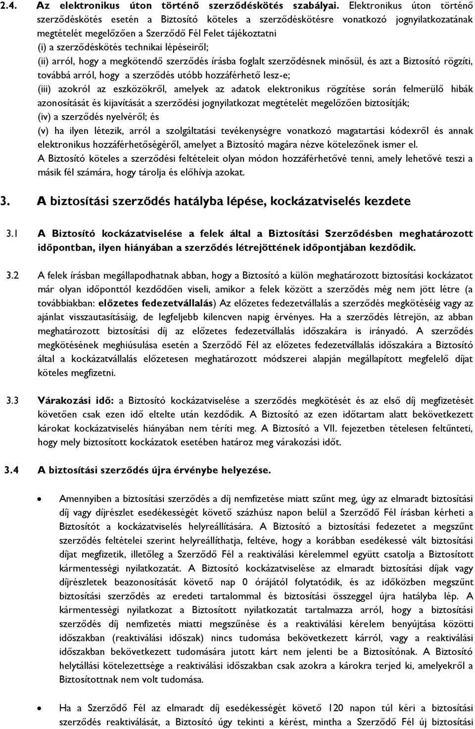 technikai lépéseiről; (ii) arról, hogy a megkötendő szerződés írásba foglalt szerződésnek minősül, és azt a Biztosító rögzíti, továbbá arról, hogy a szerződés utóbb hozzáférhető lesz-e; (iii) azokról