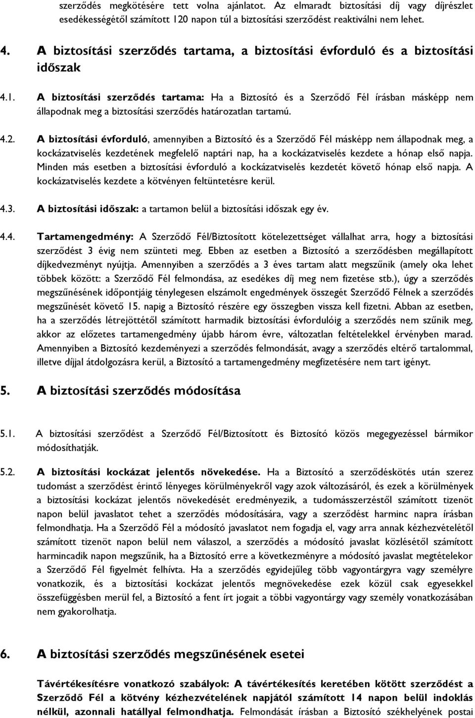 A biztosítási szerződés tartama: Ha a Biztosító és a Szerződő Fél írásban másképp nem állapodnak meg a biztosítási szerződés határozatlan tartamú. 4.2.