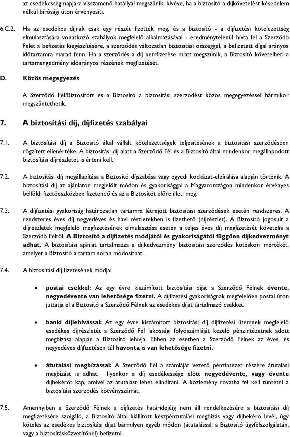 Felet a befizetés kiegészítésére, a szerződés változatlan biztosítási összeggel, a befizetett díjjal arányos időtartamra marad fenn.