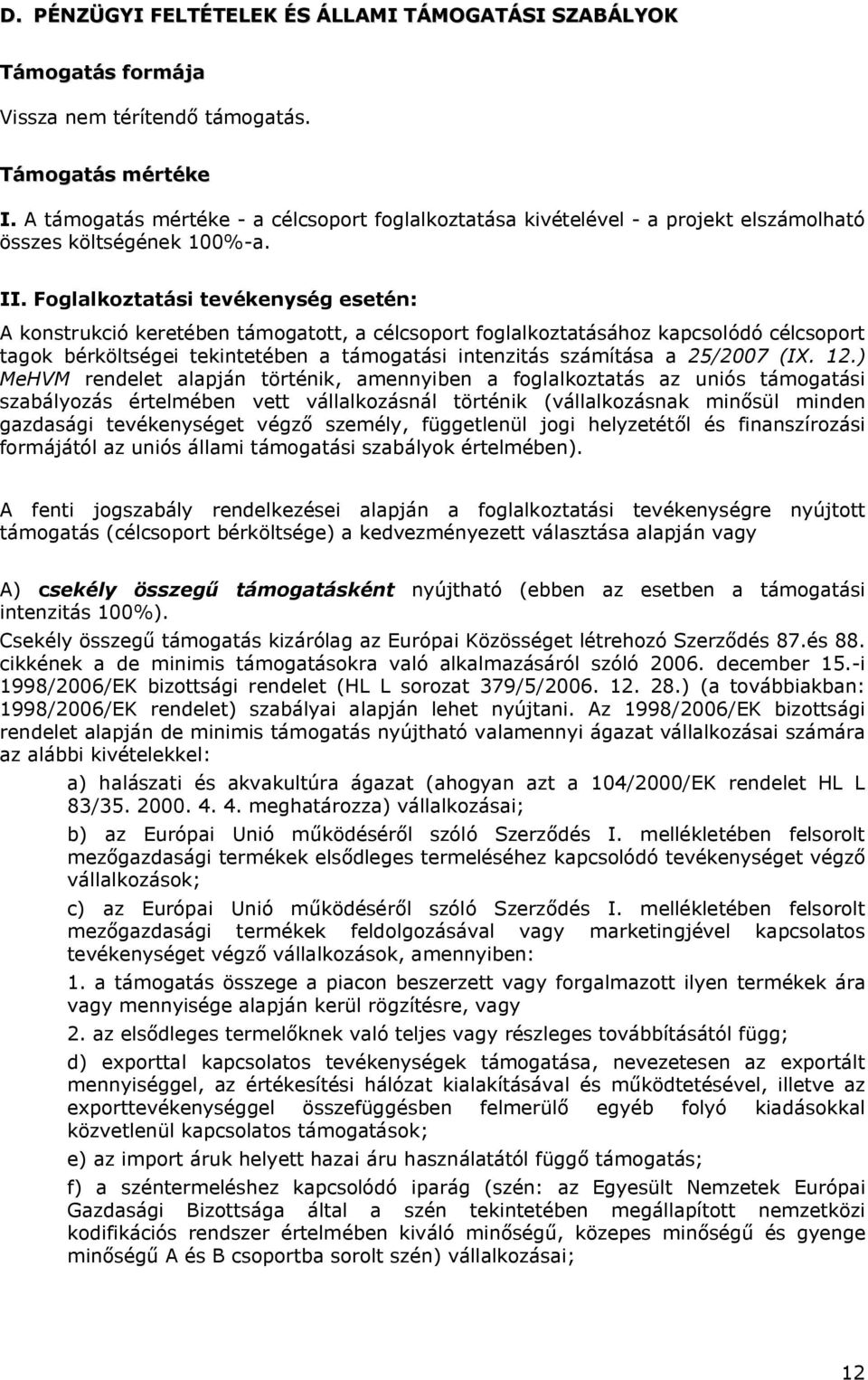 Foglalkoztatási tevékenység esetén: A konstrukció keretében támogatott, a célcsoport foglalkoztatásához kapcsolódó célcsoport tagok bérköltségei tekintetében a támogatási intenzitás számítása a