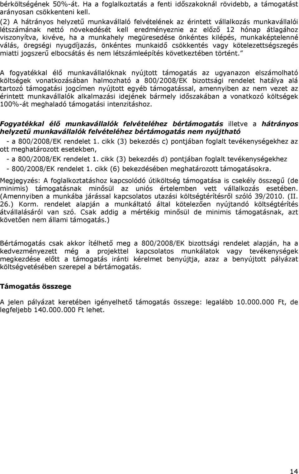 munkahely megüresedése önkéntes kilépés, munkaképtelenné válás, öregségi nyugdíjazás, önkéntes munkaidő csökkentés vagy kötelezettségszegés miatti jogszerű elbocsátás és nem létszámleépítés