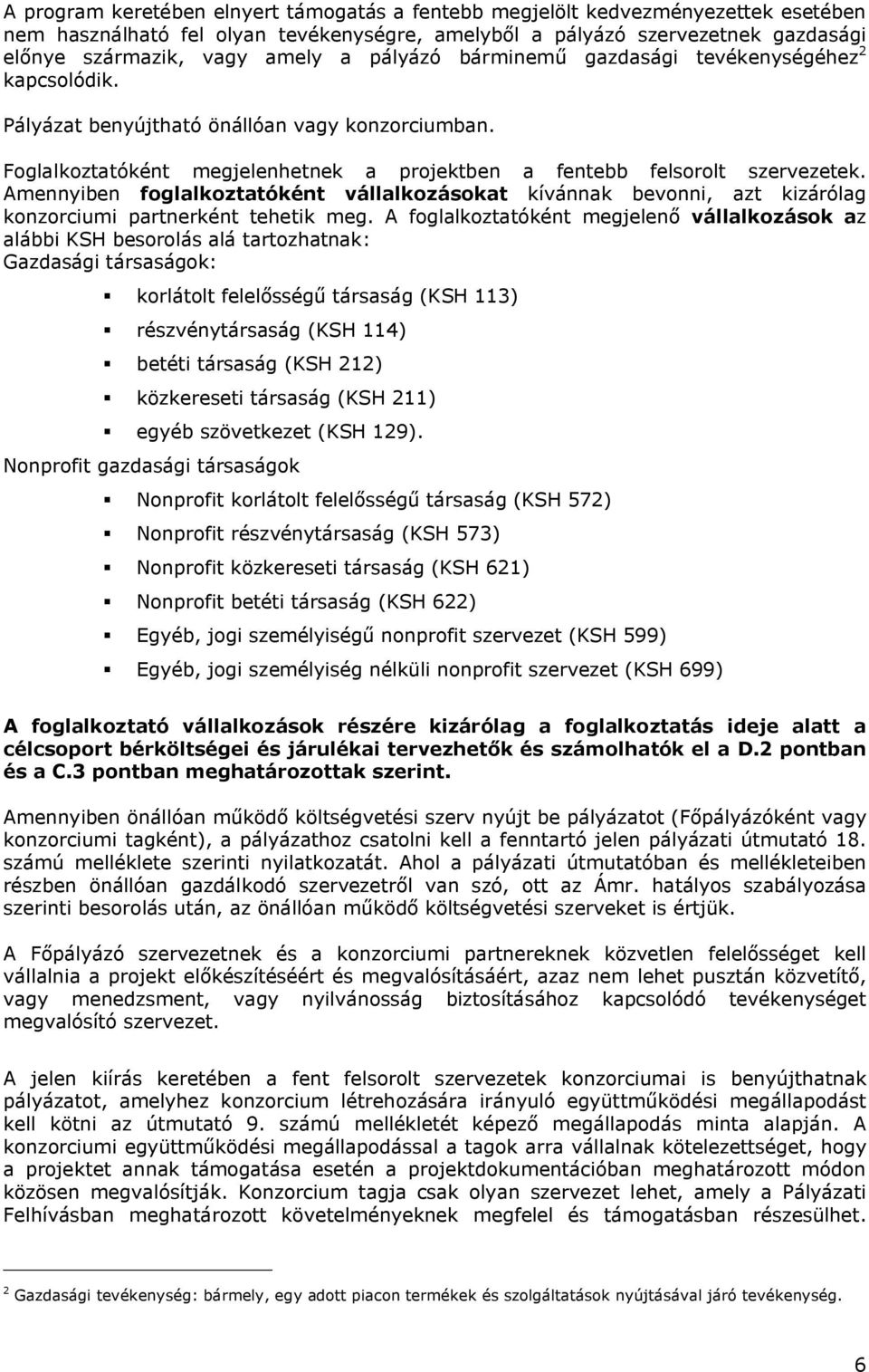 Amennyiben foglalkoztatóként vállalkozásokat kívánnak bevonni, azt kizárólag konzorciumi partnerként tehetik meg.