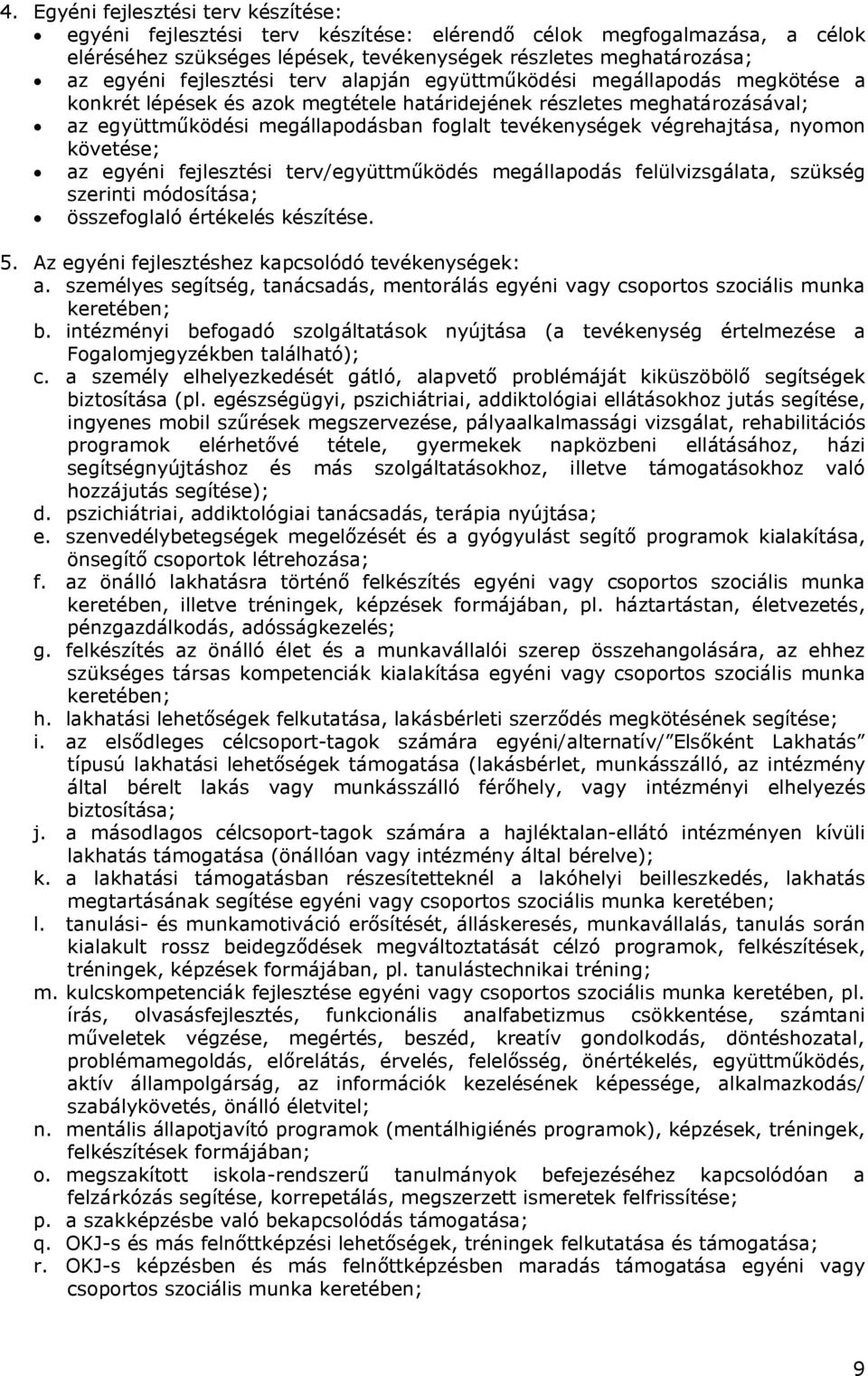 végrehajtása, nyomon követése; az egyéni fejlesztési terv/együttműködés megállapodás felülvizsgálata, szükség szerinti módosítása; összefoglaló értékelés készítése. 5.