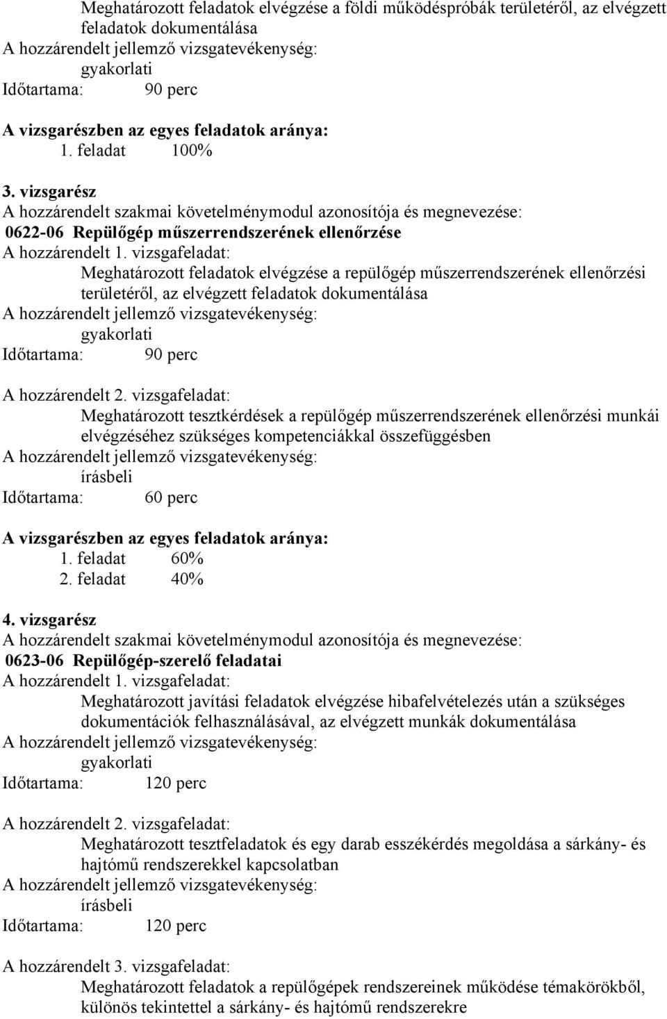 vizsgafeladat: Meghatározott feladatok elvégzése a repülőgép műszerrendszerének ellenőrzési területéről, az elvégzett feladatok dokumentálása hozzárendelt jellemző vizsgatevékenység: gyakorlati