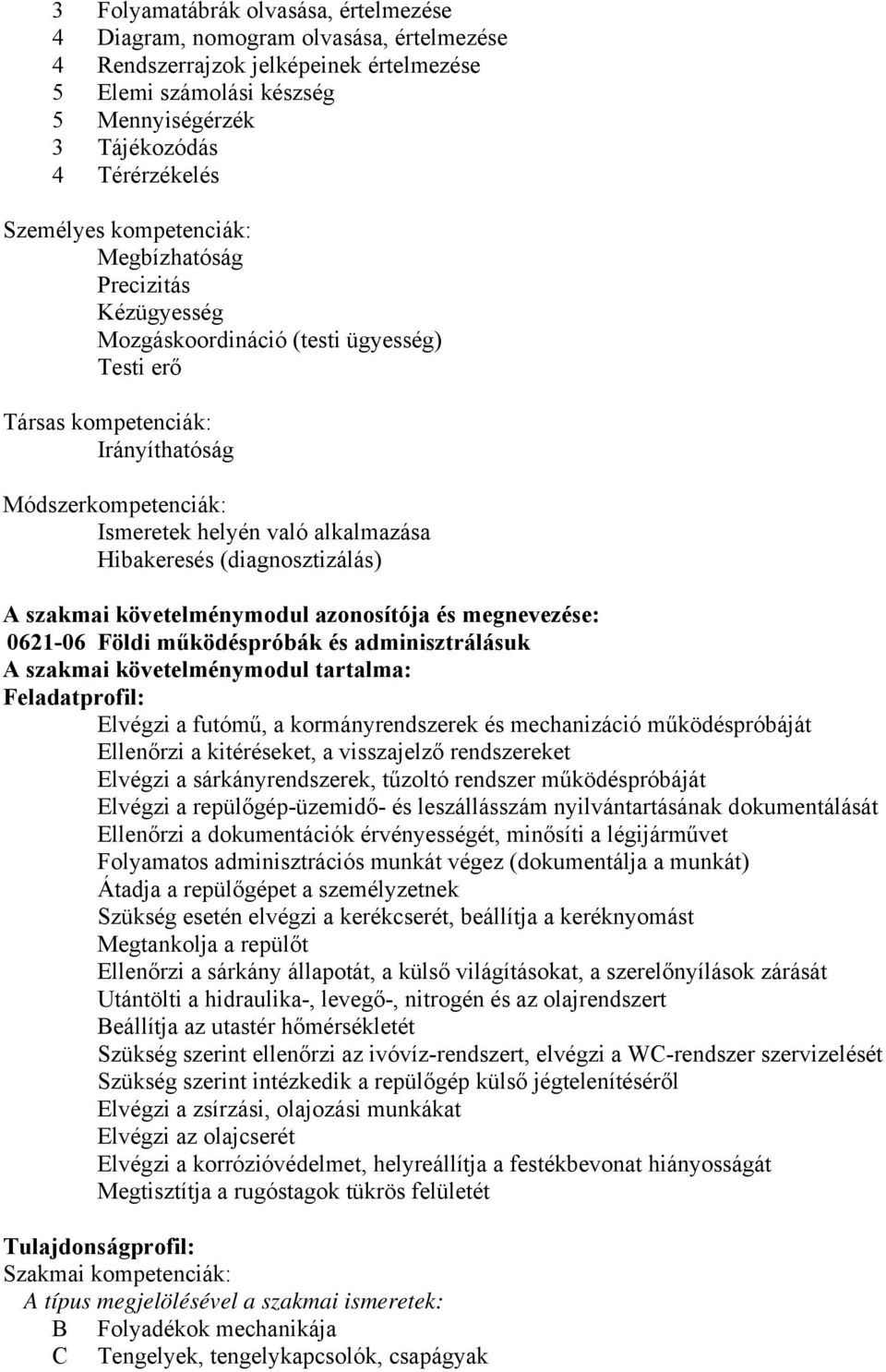 Hibakeresés (diagnosztizálás) szakmai követelménymodul azonosítója és megnevezése: 0621-06 Földi működéspróbák és adminisztrálásuk szakmai követelménymodul tartalma: Feladatprofil: Elvégzi a futómű,