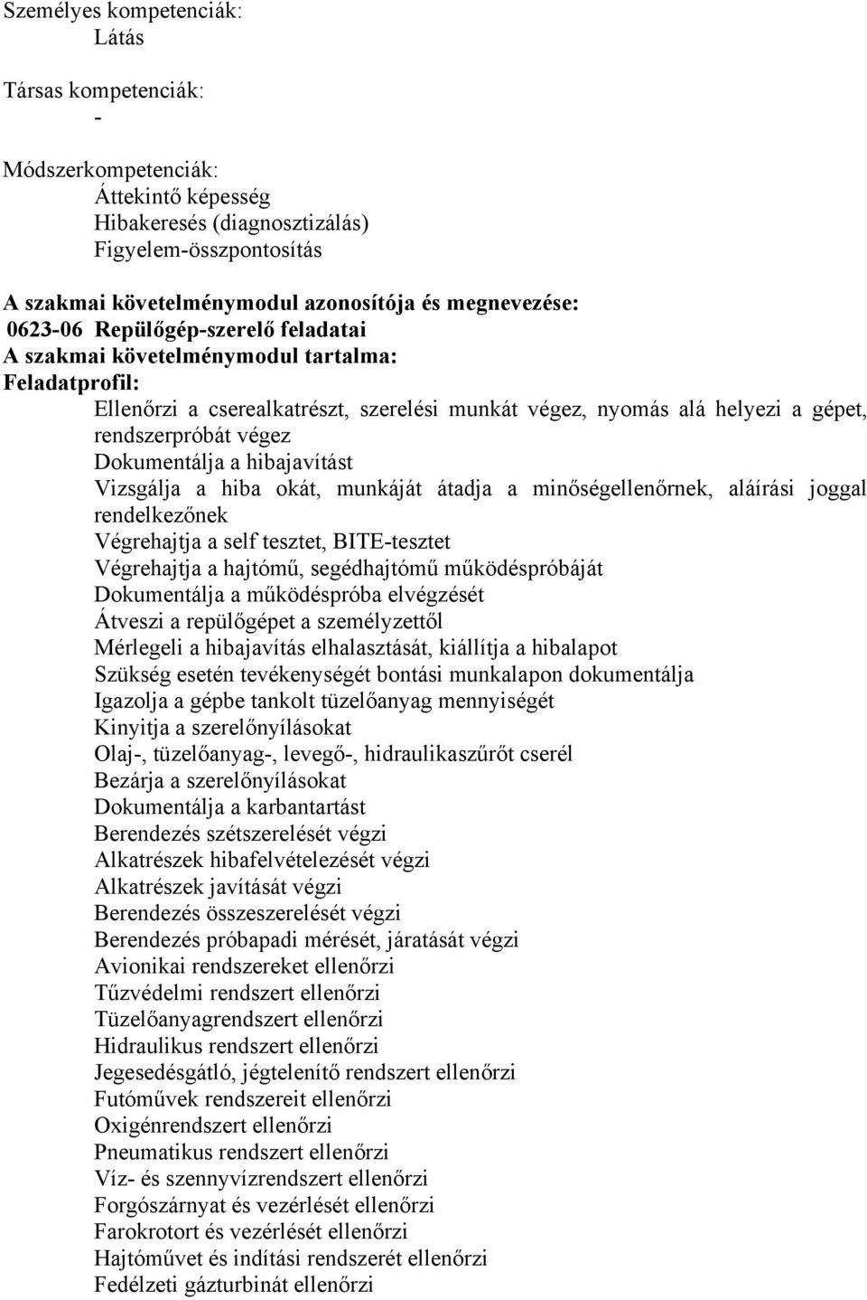 Dokumentálja a hibajavítást Vizsgálja a hiba okát, munkáját átadja a minőségellenőrnek, aláírási joggal rendelkezőnek Végrehajtja a self tesztet, ITE-tesztet Végrehajtja a hajtómű, segédhajtómű