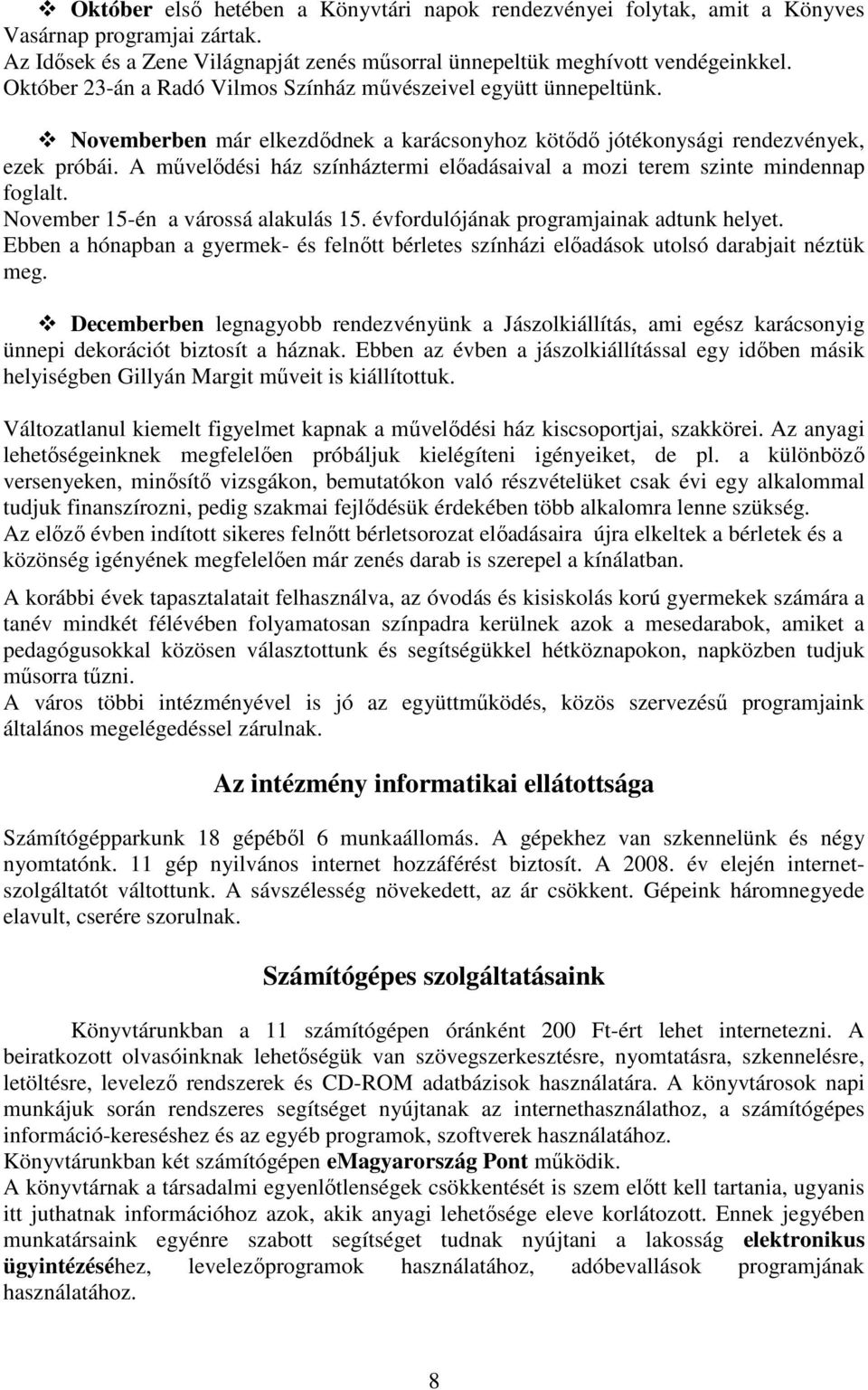 A mővelıdési ház színháztermi elıadásaival a mozi terem szinte mindennap foglalt. November 15-én a várossá alakulás 15. évfordulójának programjainak adtunk helyet.