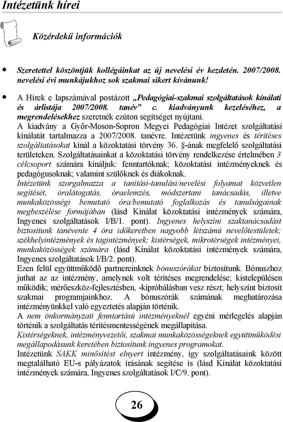 A kiadvány a Győr-Moson-Sopron Megyei Pedagógiai Intézet szolgáltatási kínálatát tartalmazza a 2007/2008. tanévre. Intézetünk ingyenes és térítéses szolgáltatásokat kínál a közoktatási törvény 36.