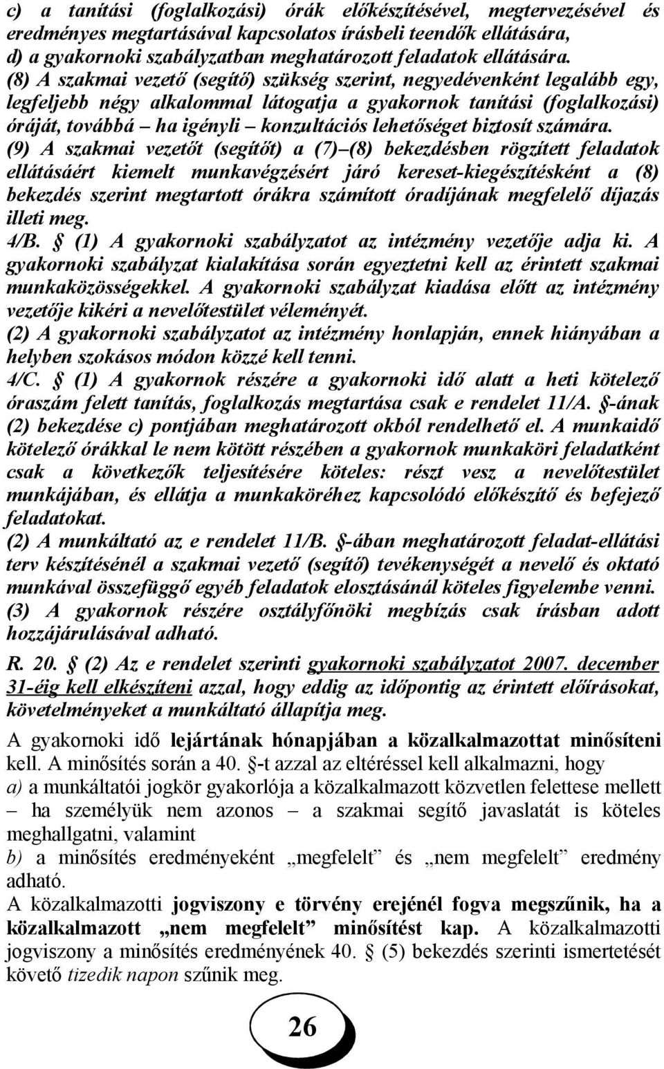 (8) A szakmai vezető (segítő) szükség szerint, negyedévenként legalább egy, legfeljebb négy alkalommal látogatja a gyakornok tanítási (foglalkozási) óráját, továbbá ha igényli konzultációs