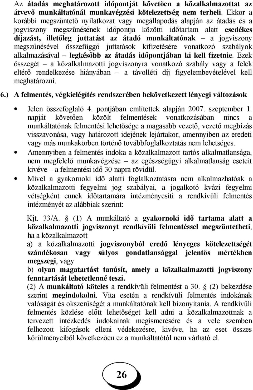 munkáltatónak a jogviszony megszűnésével összefüggő juttatások kifizetésére vonatkozó szabályok alkalmazásával legkésőbb az átadás időpontjában ki kell fizetnie.