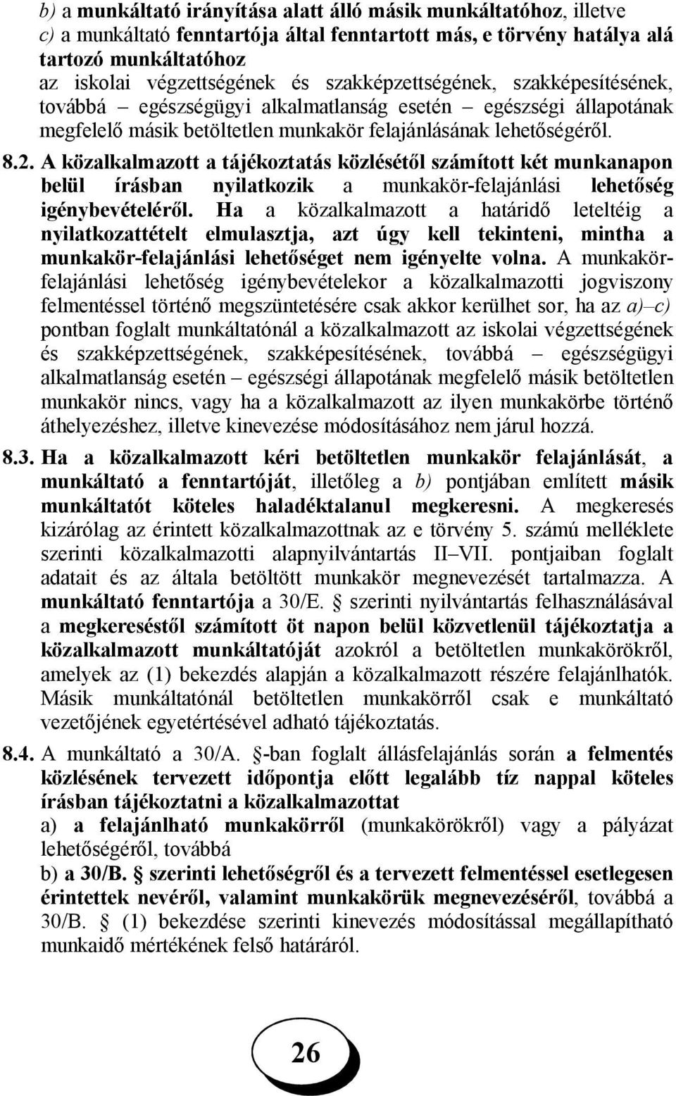 A közalkalmazott a tájékoztatás közlésétől számított két munkanapon belül írásban nyilatkozik a munkakör-felajánlási lehetőség igénybevételéről.