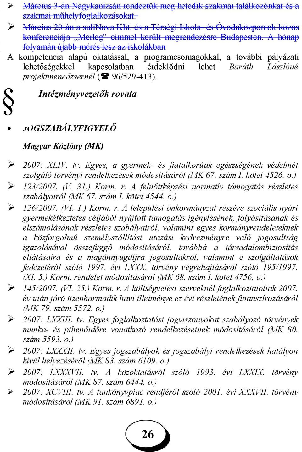 A hónap folyamán újabb mérés lesz az iskolákban A kompetencia alapú oktatással, a programcsomagokkal, a további pályázati lehetőségekkel kapcsolatban érdeklődni lehet Baráth Lászlóné