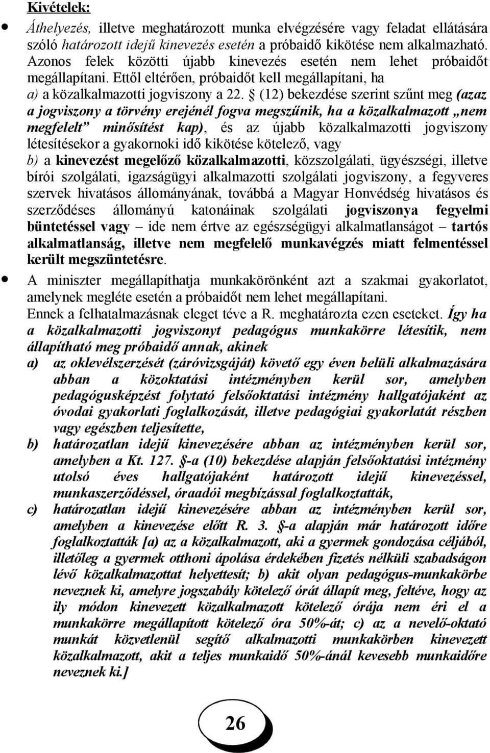 (12) bekezdése szerint szűnt meg (azaz a jogviszony a törvény erejénél fogva megszűnik, ha a közalkalmazott nem megfelelt minősítést kap), és az újabb közalkalmazotti jogviszony létesítésekor a