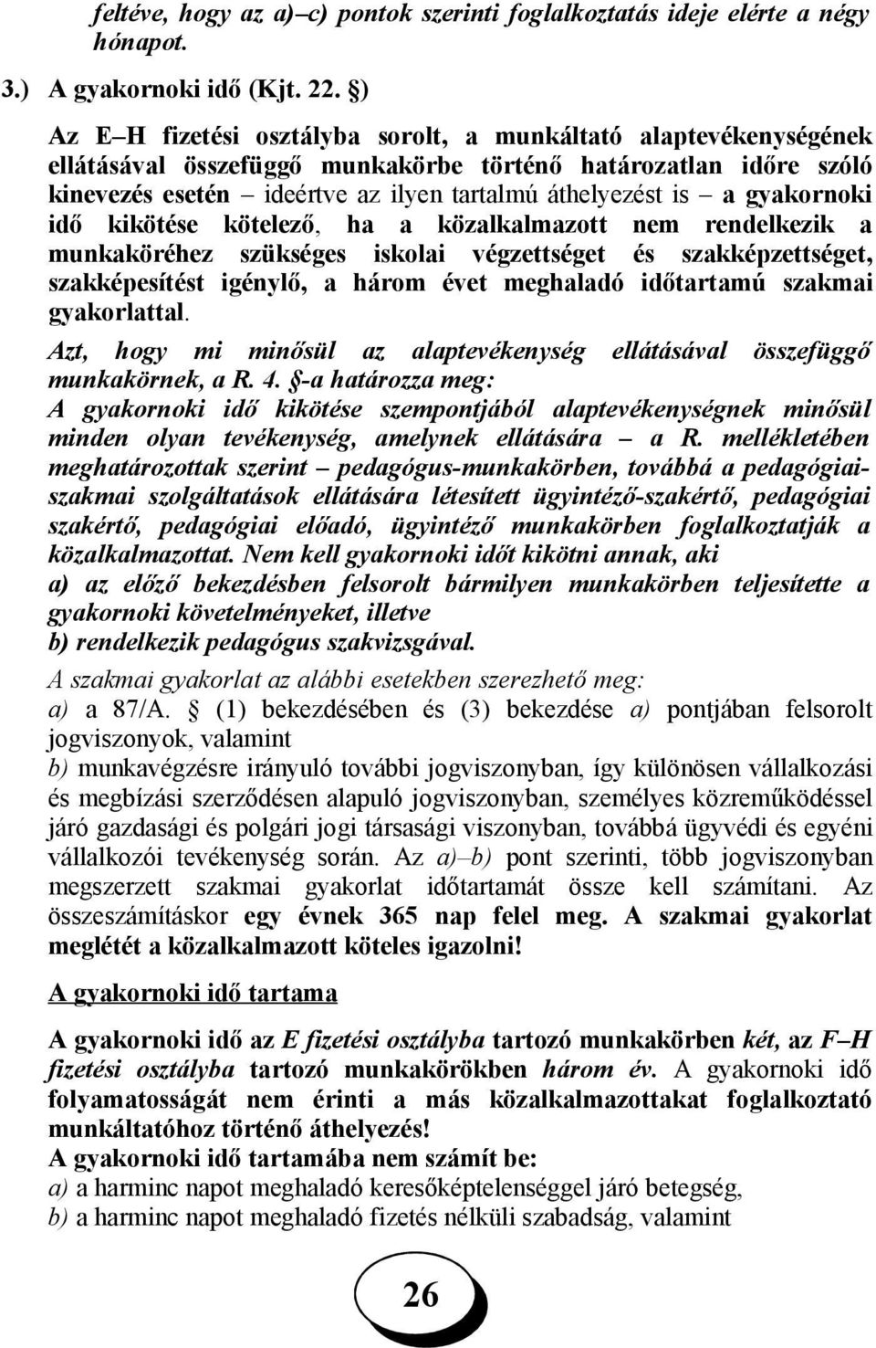 gyakornoki idő kikötése kötelező, ha a közalkalmazott nem rendelkezik a munkaköréhez szükséges iskolai végzettséget és szakképzettséget, szakképesítést igénylő, a három évet meghaladó időtartamú