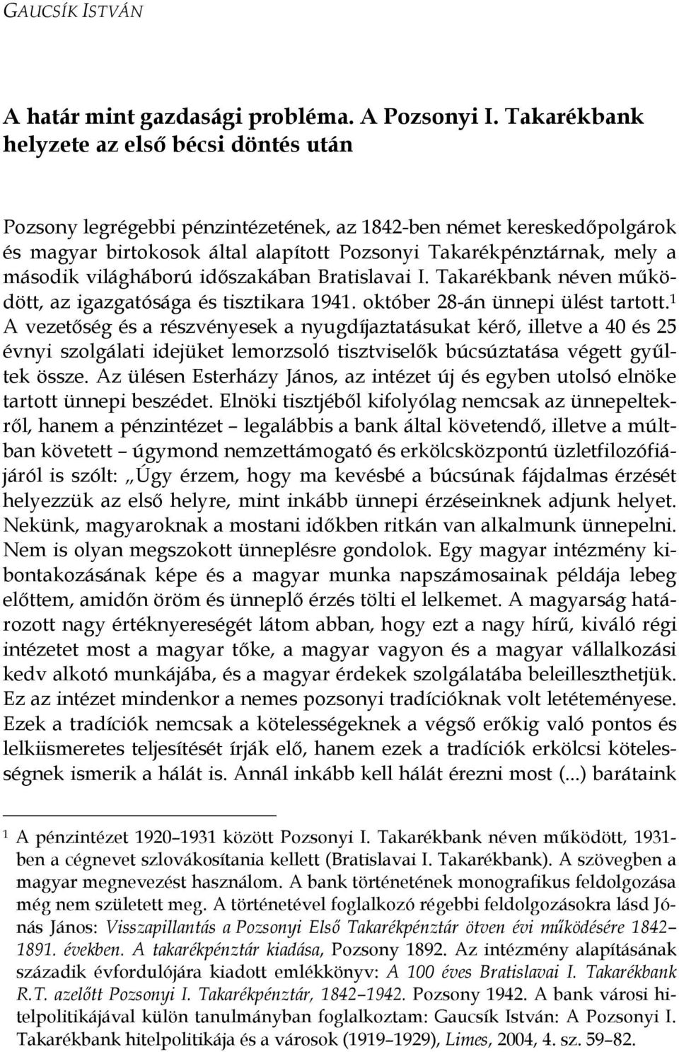 világháború idıszakában Bratislavai I. Takarékbank néven mőködött, az igazgatósága és tisztikara 1941. október 28-án ünnepi ülést tartott.