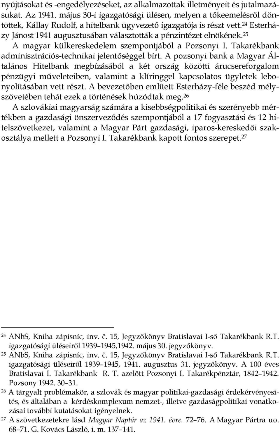 24 Esterházy Jánost 1941 augusztusában választották a pénzintézet elnökének. 25 A magyar külkereskedelem szempontjából a Pozsonyi I. Takarékbank adminisztrációs-technikai jelentıséggel bírt.