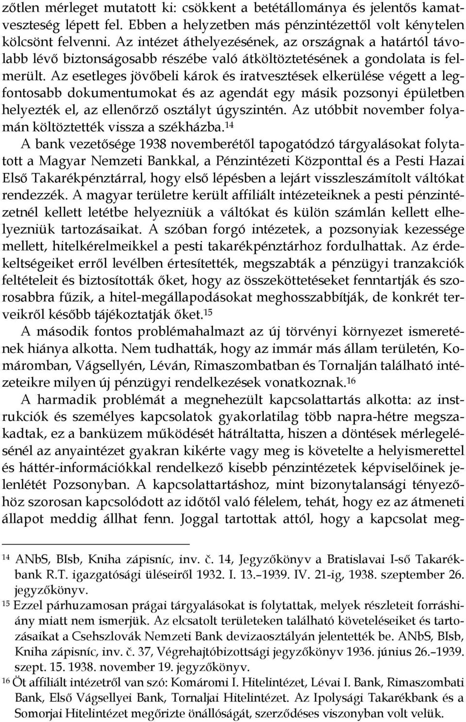 Az esetleges jövıbeli károk és iratvesztések elkerülése végett a legfontosabb dokumentumokat és az agendát egy másik pozsonyi épületben helyezték el, az ellenırzı osztályt úgyszintén.