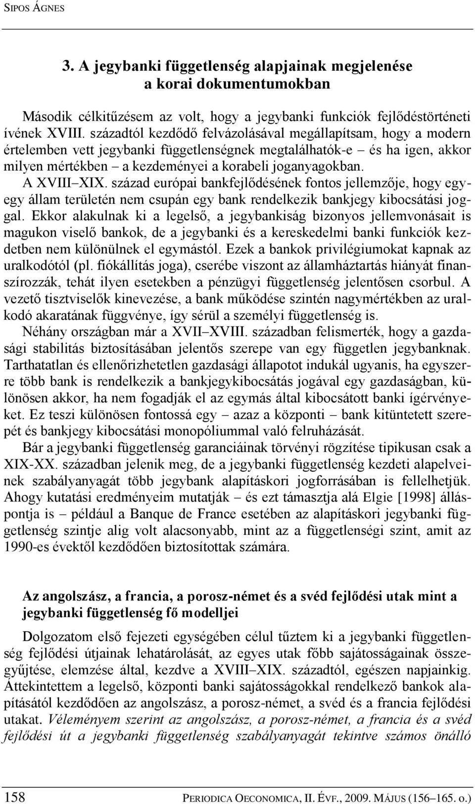 A XVIII XIX. század európai bankfejlődésének fontos jellemzője, hogy egyegy állam területén nem csupán egy bank rendelkezik bankjegy kibocsátási joggal.