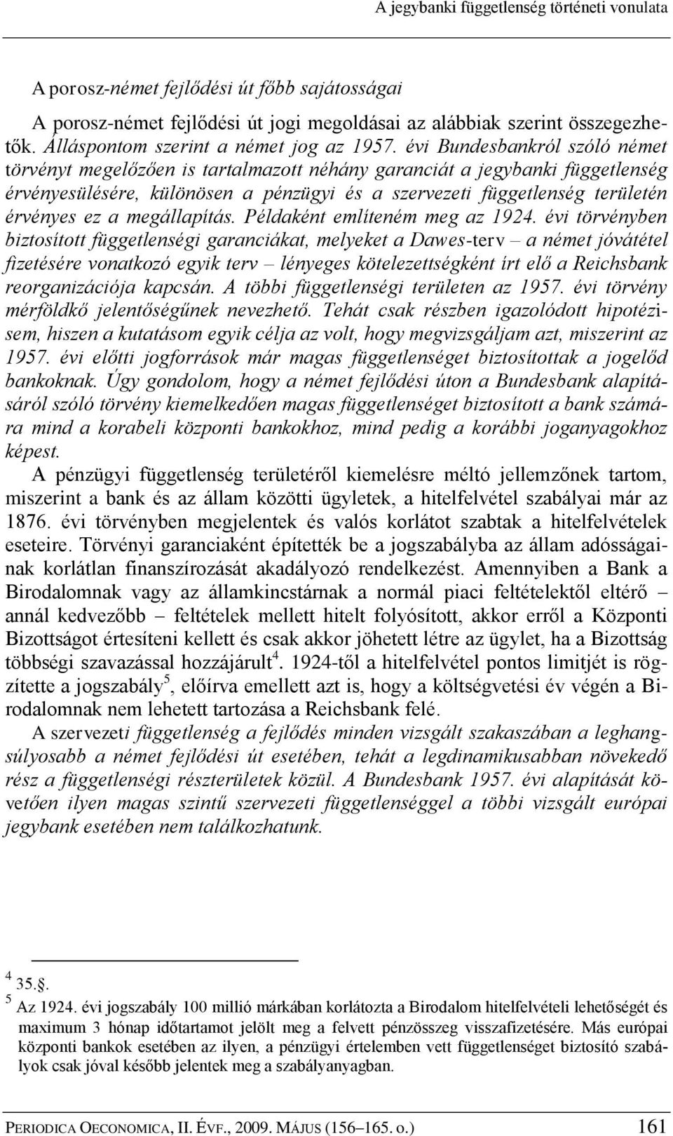 évi Bundesbankról szóló német törvényt megelőzően is tartalmazott néhány garanciát a jegybanki függetlenség érvényesülésére, különösen a pénzügyi és a szervezeti függetlenség területén érvényes ez a