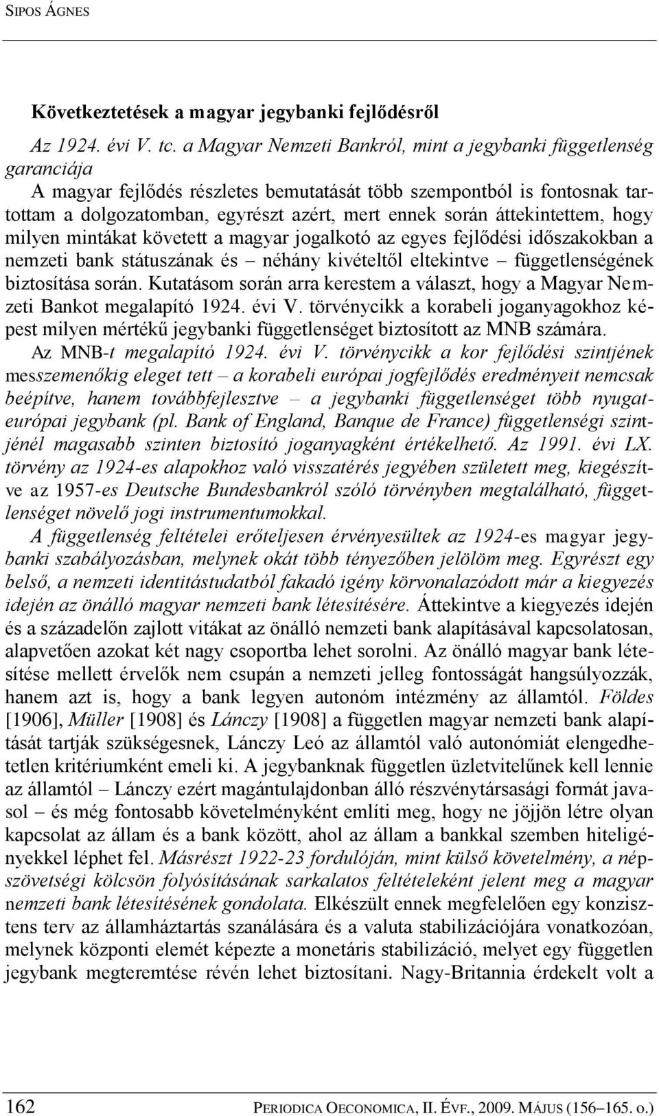 áttekintettem, hogy milyen mintákat követett a magyar jogalkotó az egyes fejlődési időszakokban a nemzeti bank státuszának és néhány kivételtől eltekintve függetlenségének biztosítása során.