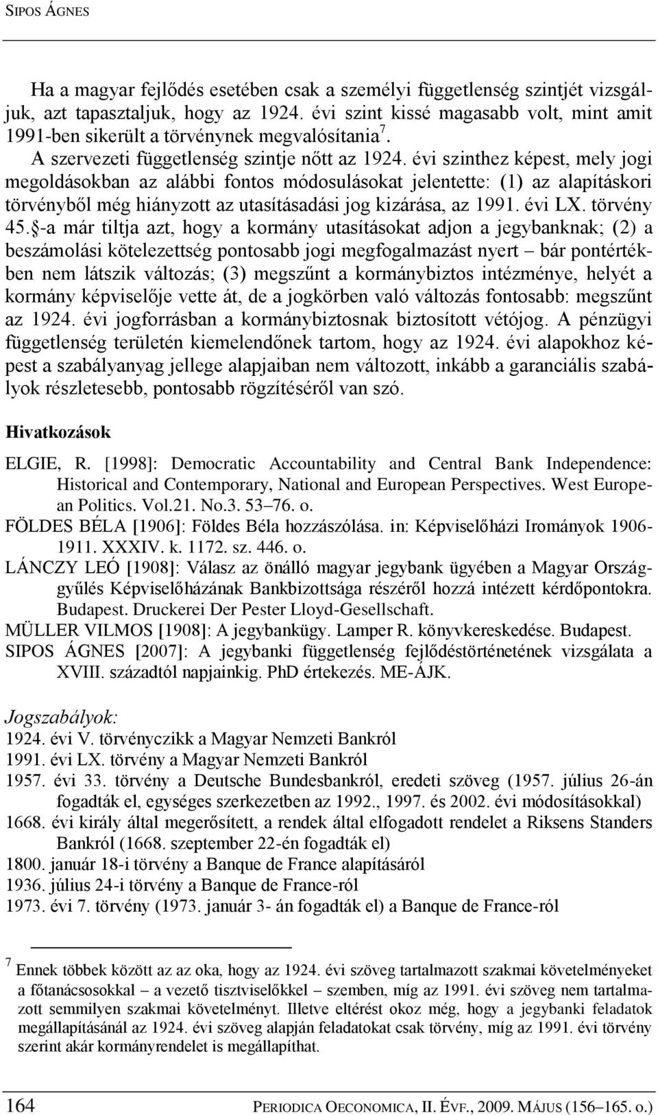 évi szinthez képest, mely jogi megoldásokban az alábbi fontos módosulásokat jelentette: (1) az alapításkori törvényből még hiányzott az utasításadási jog kizárása, az 1991. évi LX. törvény 45.