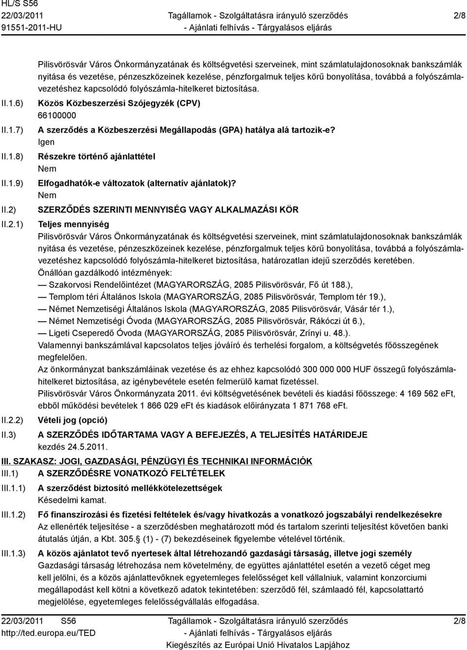 3) Pilisvörösvár Város Önkormányzatának és költségvetési szerveinek, mint számlatulajdonosoknak bankszámlák nyitása és vezetése, pénzeszközeinek kezelése, pénzforgalmuk teljes körű bonyolítása,