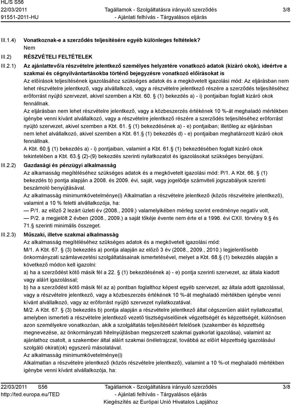 is Az előírások teljesítésének igazolásához szükséges adatok és a megkövetelt igazolási mód: Az eljárásban nem lehet részvételre jelentkező, vagy alvállalkozó, vagy a részvételre jelentkező részére a