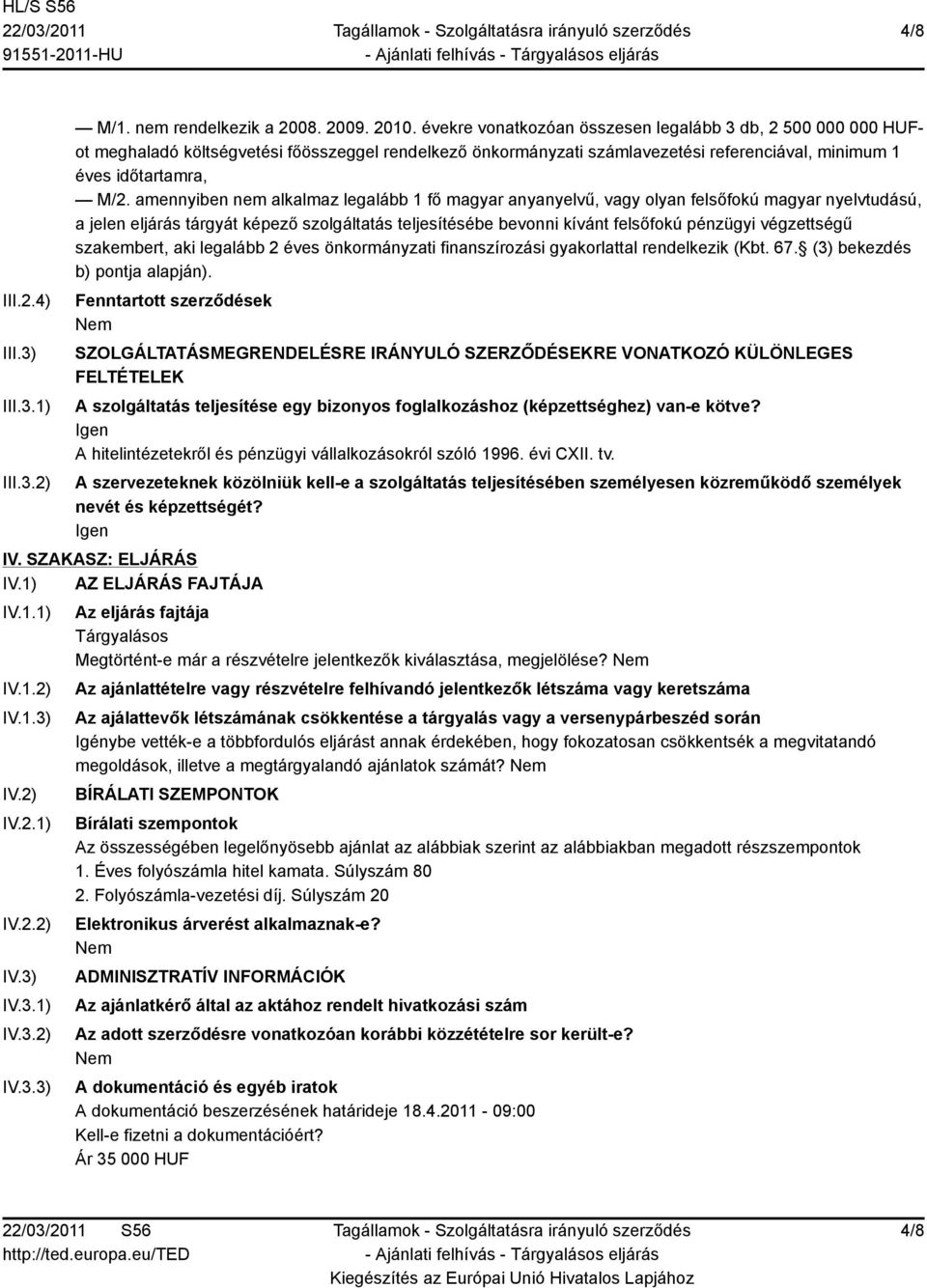 amennyiben nem alkalmaz legalább 1 fő magyar anyanyelvű, vagy olyan felsőfokú magyar nyelvtudású, a jelen eljárás tárgyát képező szolgáltatás teljesítésébe bevonni kívánt felsőfokú pénzügyi