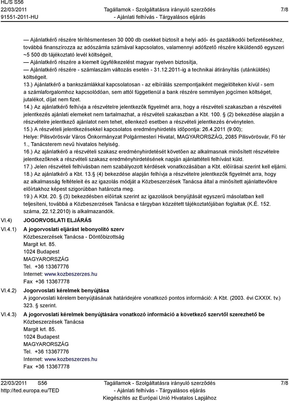 adófizető részére kiküldendő egyszeri ~5 500 db tájékoztató levél költségeit, Ajánlatkérő részére a kiemelt ügyfélkezelést magyar nyelven biztosítja, Ajánlatkérő részére - számlaszám változás esetén