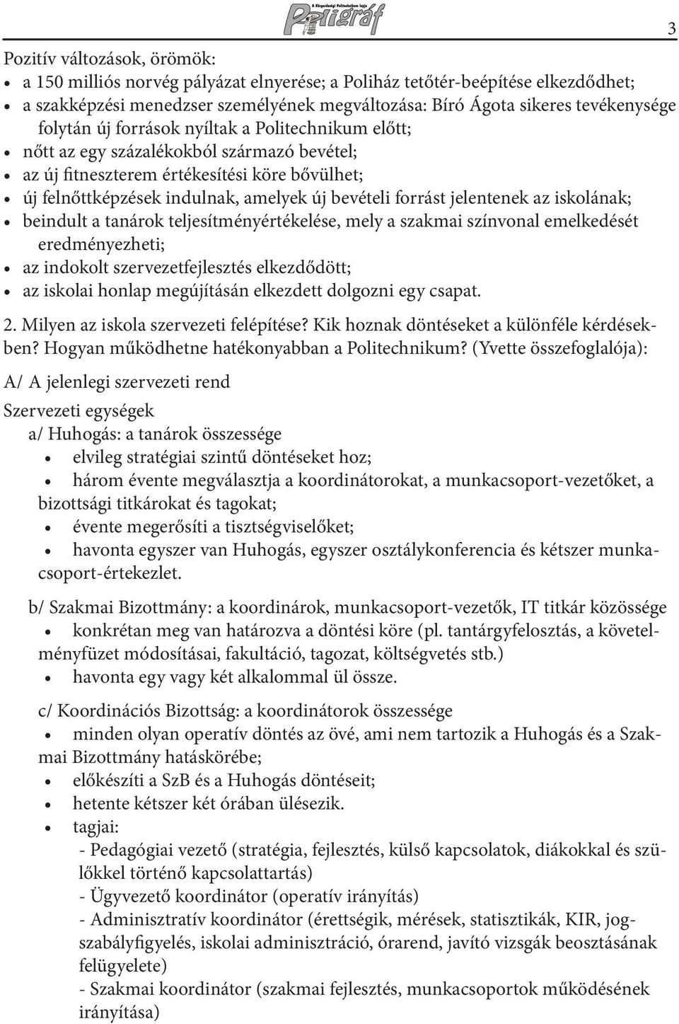 jelentenek az iskolának; beindult a tanárok teljesítményértékelése, mely a szakmai színvonal emelkedését eredményezheti; az indokolt szervezetfejlesztés elkezdődött; az iskolai honlap megújításán