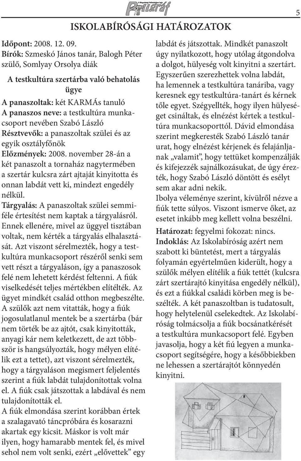 Szabó László Résztvevők: a panaszoltak szülei és az egyik osztályfőnök Előzmények: 2008.