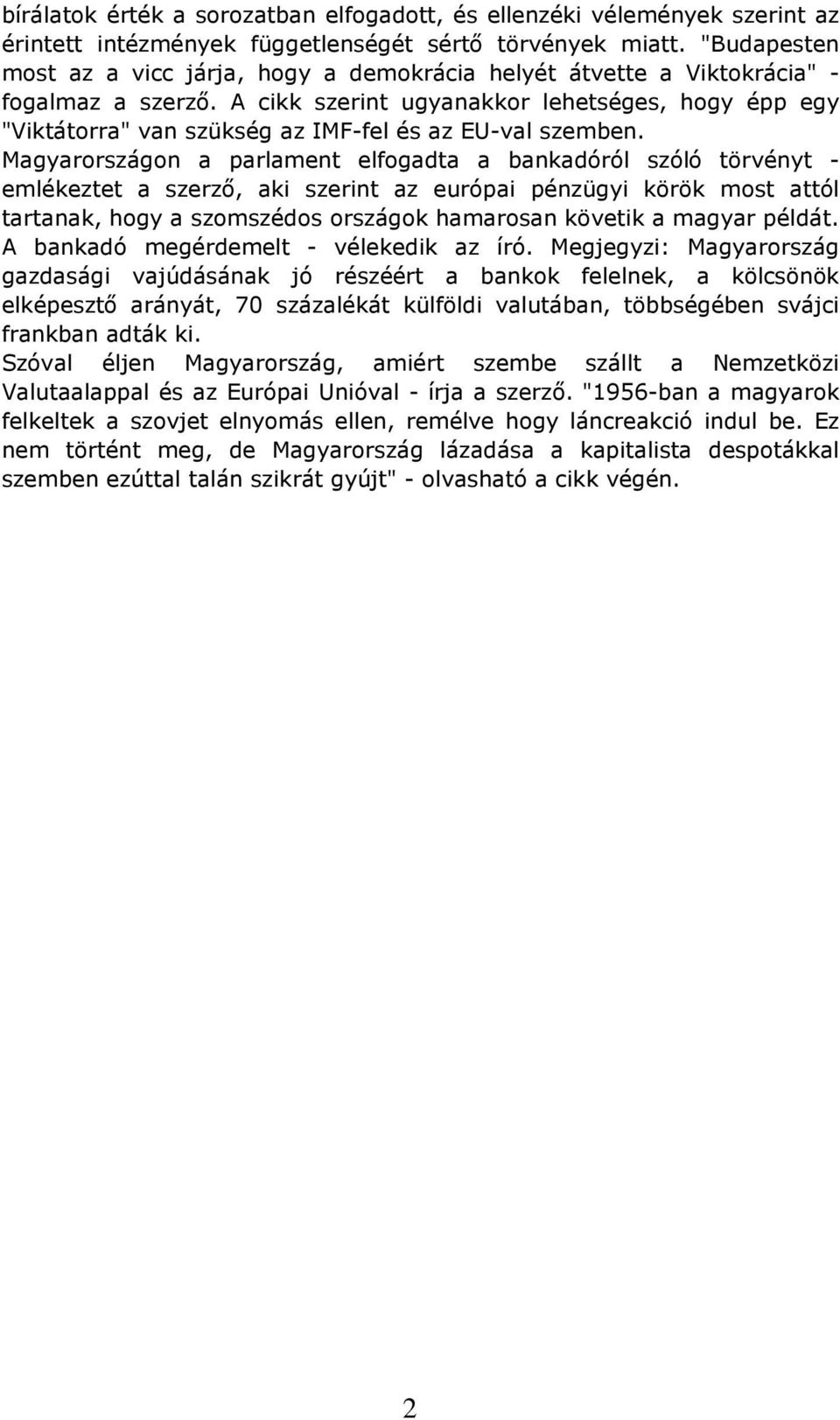 A cikk szerint ugyanakkor lehetséges, hogy épp egy "Viktátorra" van szükség az IMF-fel és az EU-val szemben.