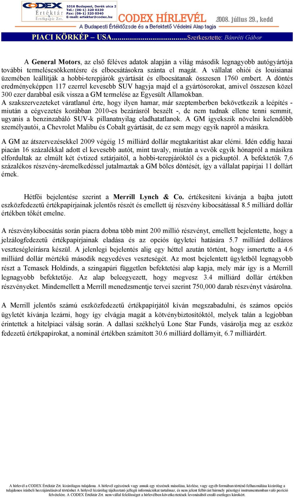 A döntés eredményeképpen 117 ezerrel kevesebb SUV hagyja majd el a gyártósorokat, amivel összesen közel 300 ezer darabbal esik vissza a GM termelése az Egyesült Államokban.