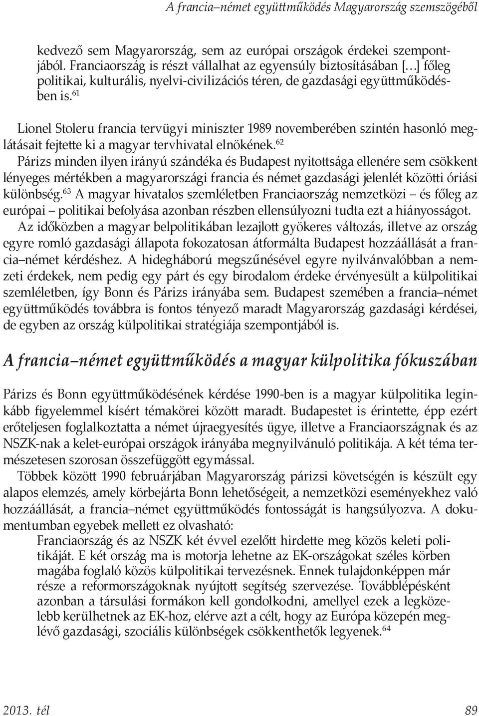 61 Lionel Stoleru francia tervügyi miniszter 1989 novemberében szintén hasonló meglátásait fejtette ki a magyar tervhivatal elnökének.