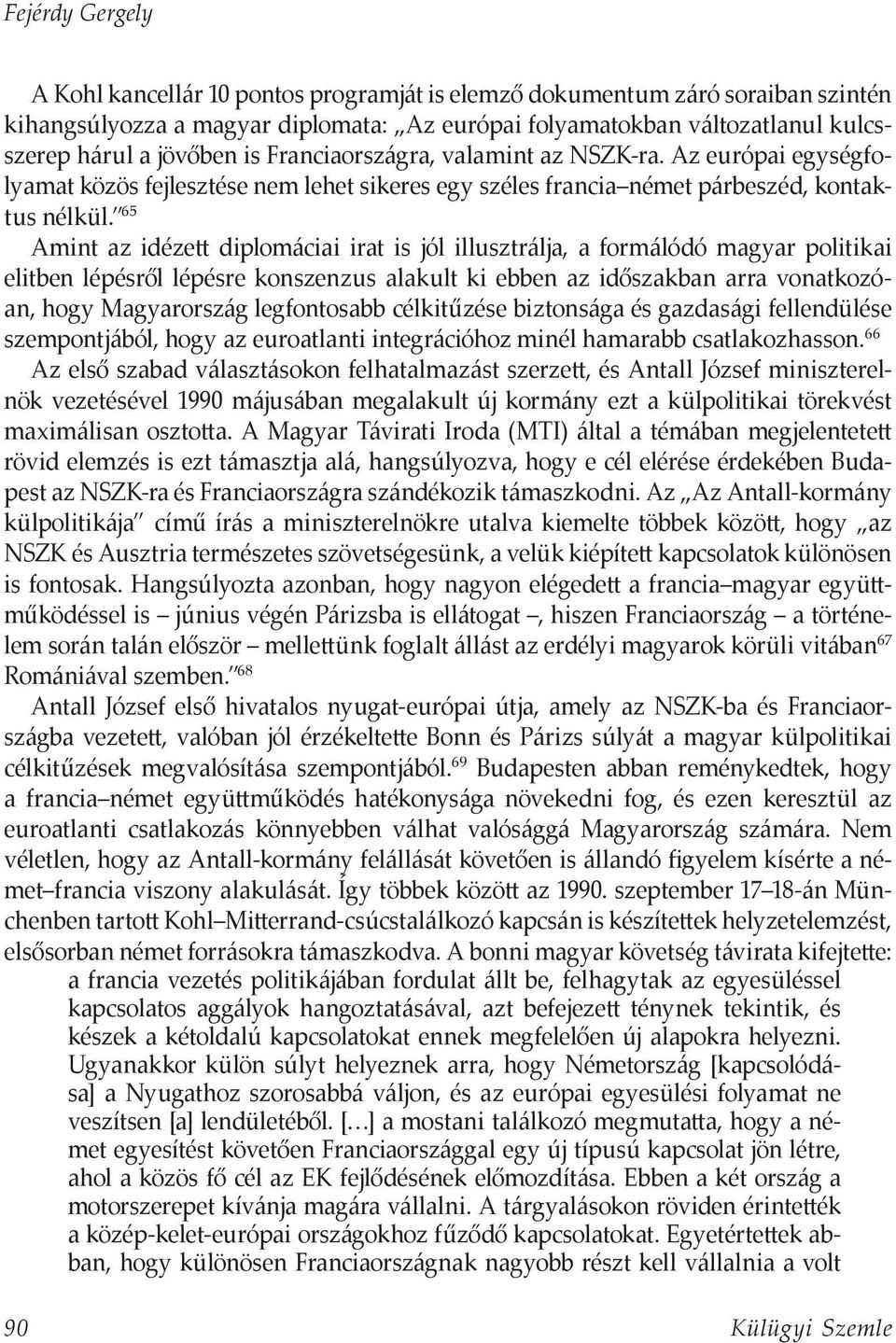 65 Amint az idézett diplomáciai irat is jól illusztrálja, a formálódó magyar politikai elitben lépésről lépésre konszenzus alakult ki ebben az időszakban arra vonatkozóan, hogy Magyarország