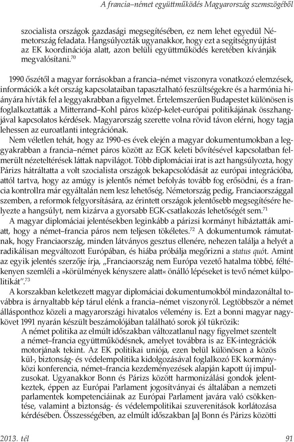 70 1990 őszétől a magyar forrásokban a francia német viszonyra vonatkozó elemzések, információk a két ország kapcsolataiban tapasztalható feszültségekre és a harmónia hiányára hívták fel a