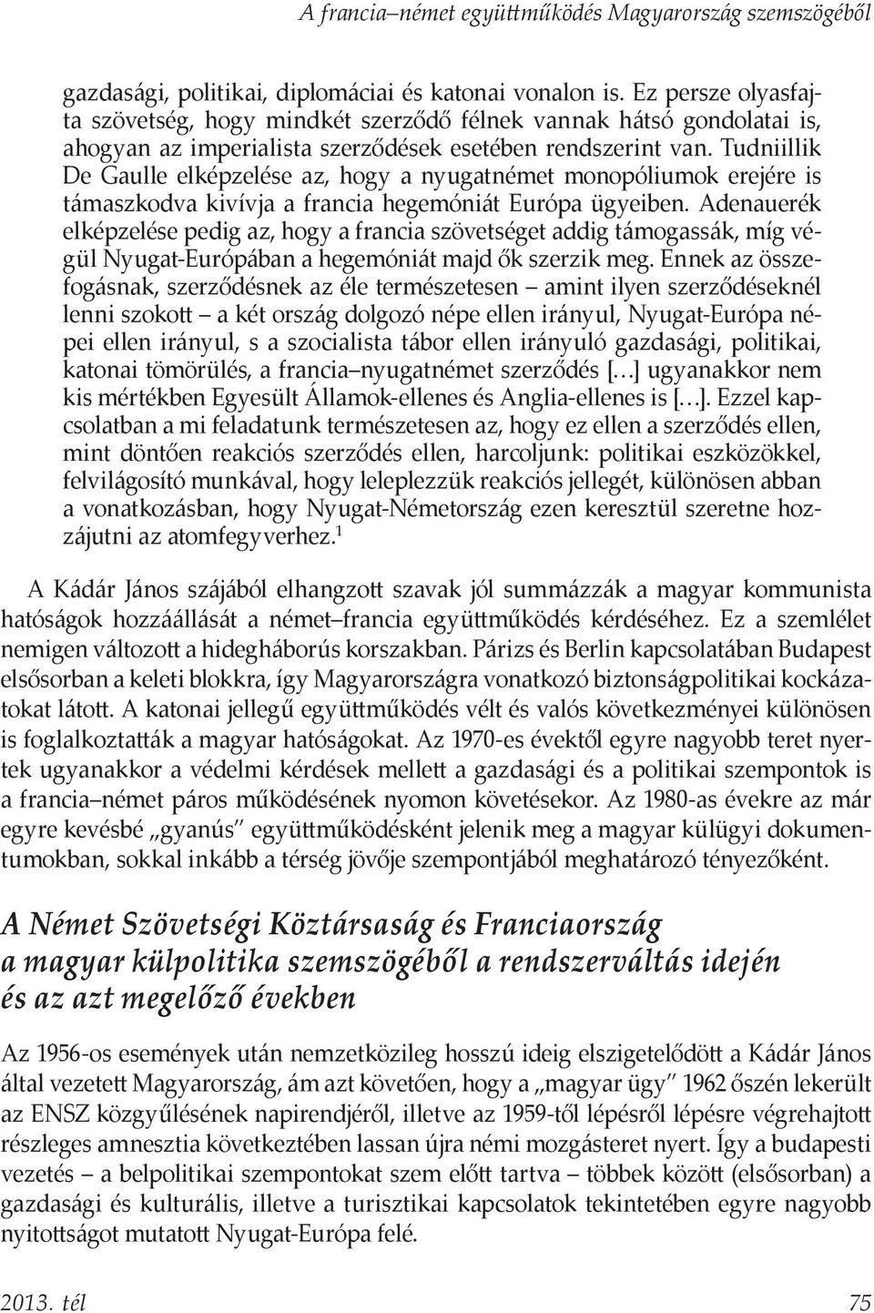 Tudniillik De Gaulle elképzelése az, hogy a nyugatnémet monopóliumok erejére is támaszkodva kivívja a francia hegemóniát Európa ügyeiben.