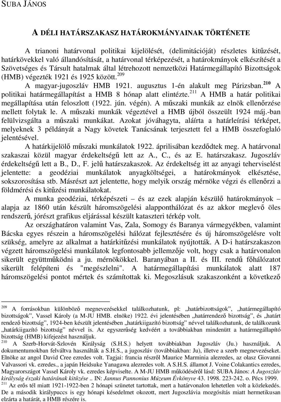 209 A magyar-jugoszláv HMB 1921. augusztus 1-én alakult meg Párizsban. 210 A politikai határmegállapítást a HMB 8 hónap alatt elintézte.