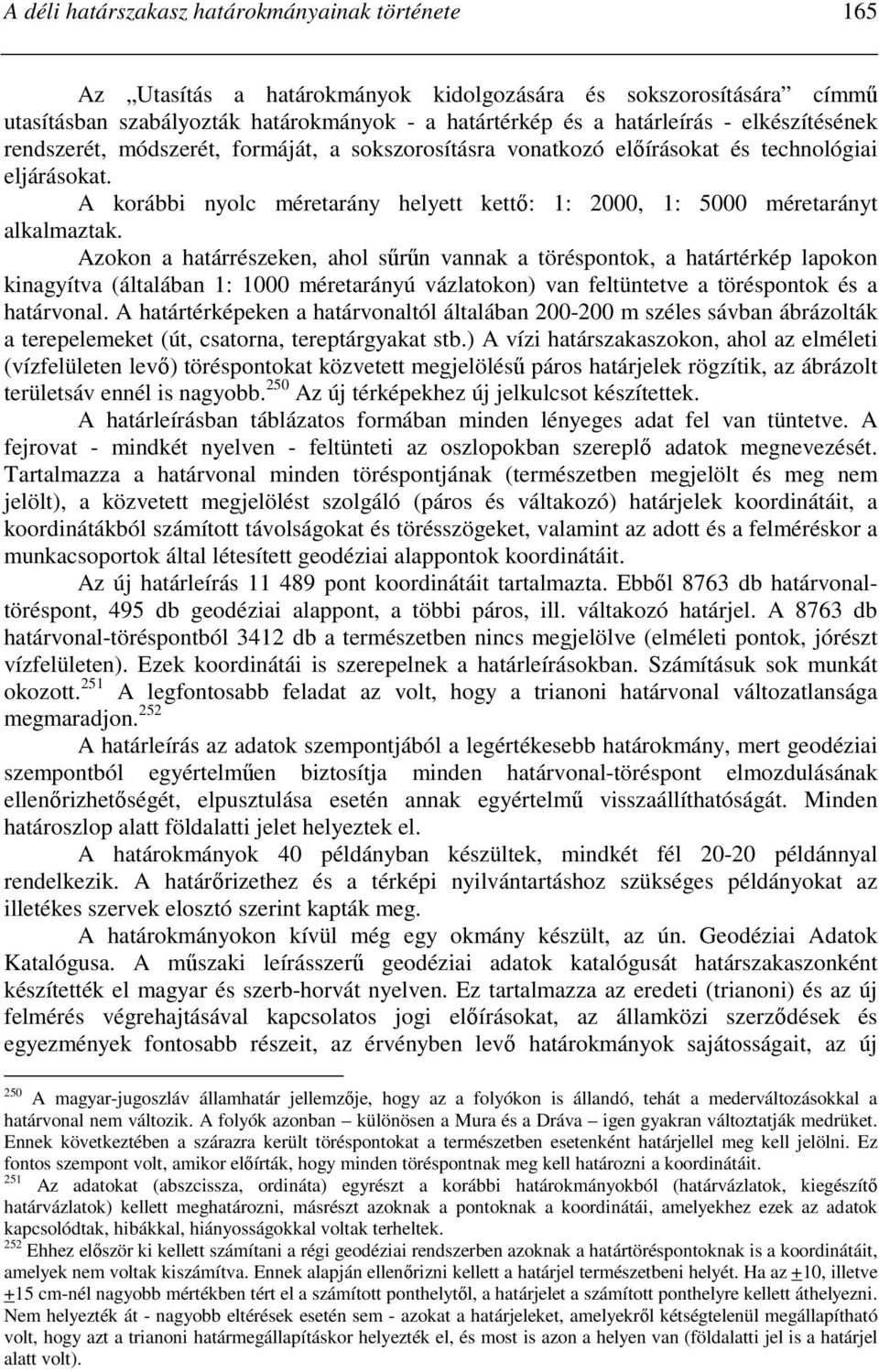 Azokon a határrészeken, ahol sőrőn vannak a töréspontok, a határtérkép lapokon kinagyítva (általában 1: 1000 méretarányú vázlatokon) van feltüntetve a töréspontok és a határvonal.