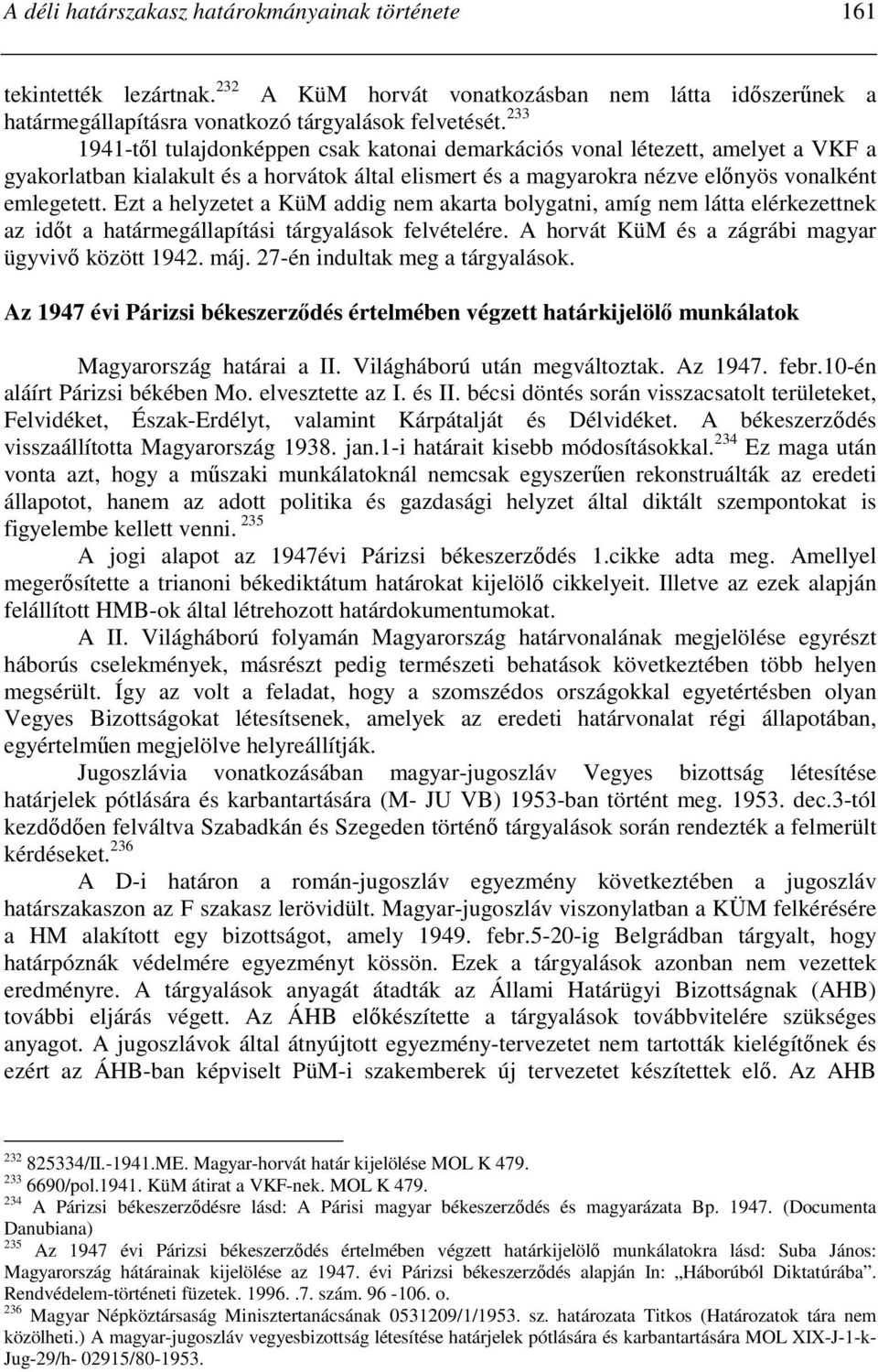 Ezt a helyzetet a KüM addig nem akarta bolygatni, amíg nem látta elérkezettnek az idıt a határmegállapítási tárgyalások felvételére. A horvát KüM és a zágrábi magyar ügyvivı között 1942. máj.