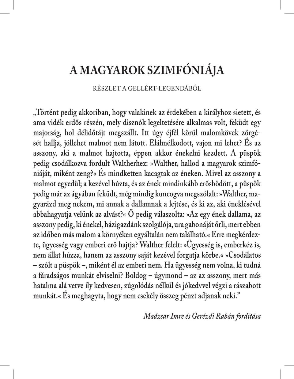 És az asszony, aki a malmot hajtotta, éppen akkor énekelni kezdett. A püspök pedig csodálkozva fordult Waltherhez:»Walther, hallod a magyarok szimfóniáját, miként zeng?