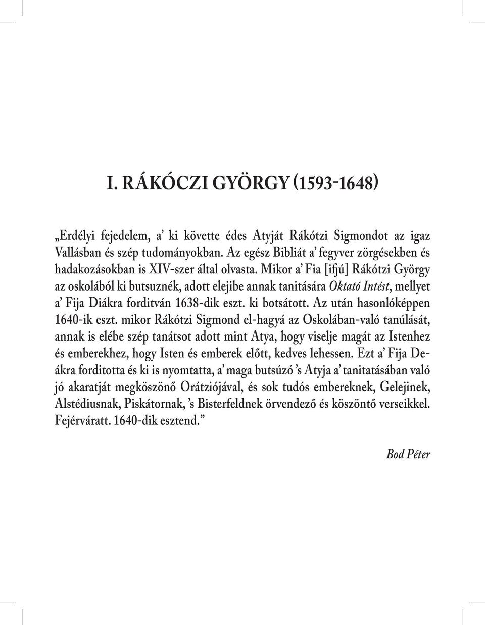 Mikor a Fia [ifjú] Rákótzi György az oskolából ki butsuznék, adott elejibe annak tanitására Oktató Intést, mellyet a Fija Diákra forditván 1638-dik eszt. ki botsátott.