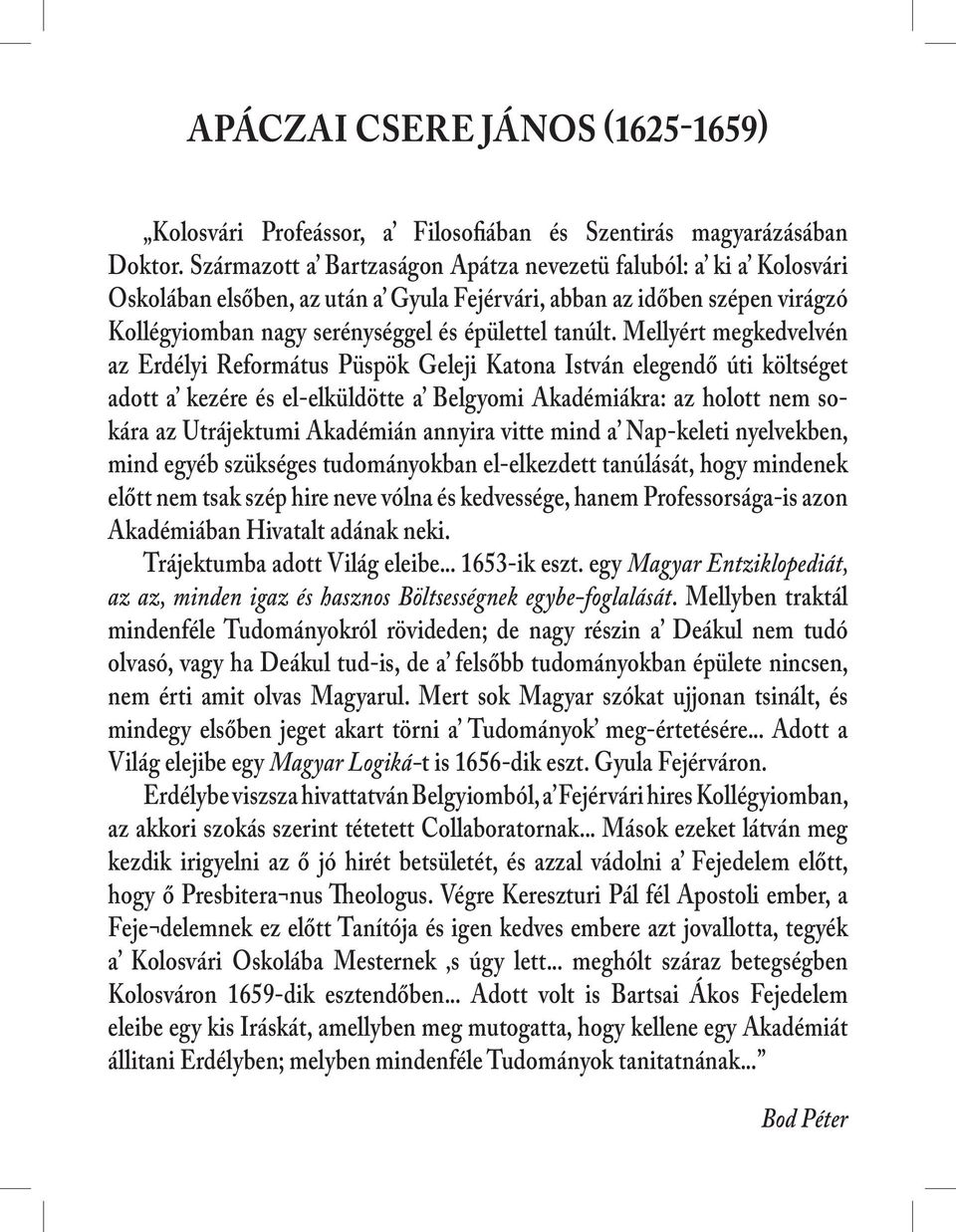 Mellyért megkedvelvén az Erdélyi Református Püspök Geleji Katona István elegendő úti költséget adott a kezére és el-elküldötte a Belgyomi Akadémiákra: az holott nem sokára az Utrájektumi Akadémián