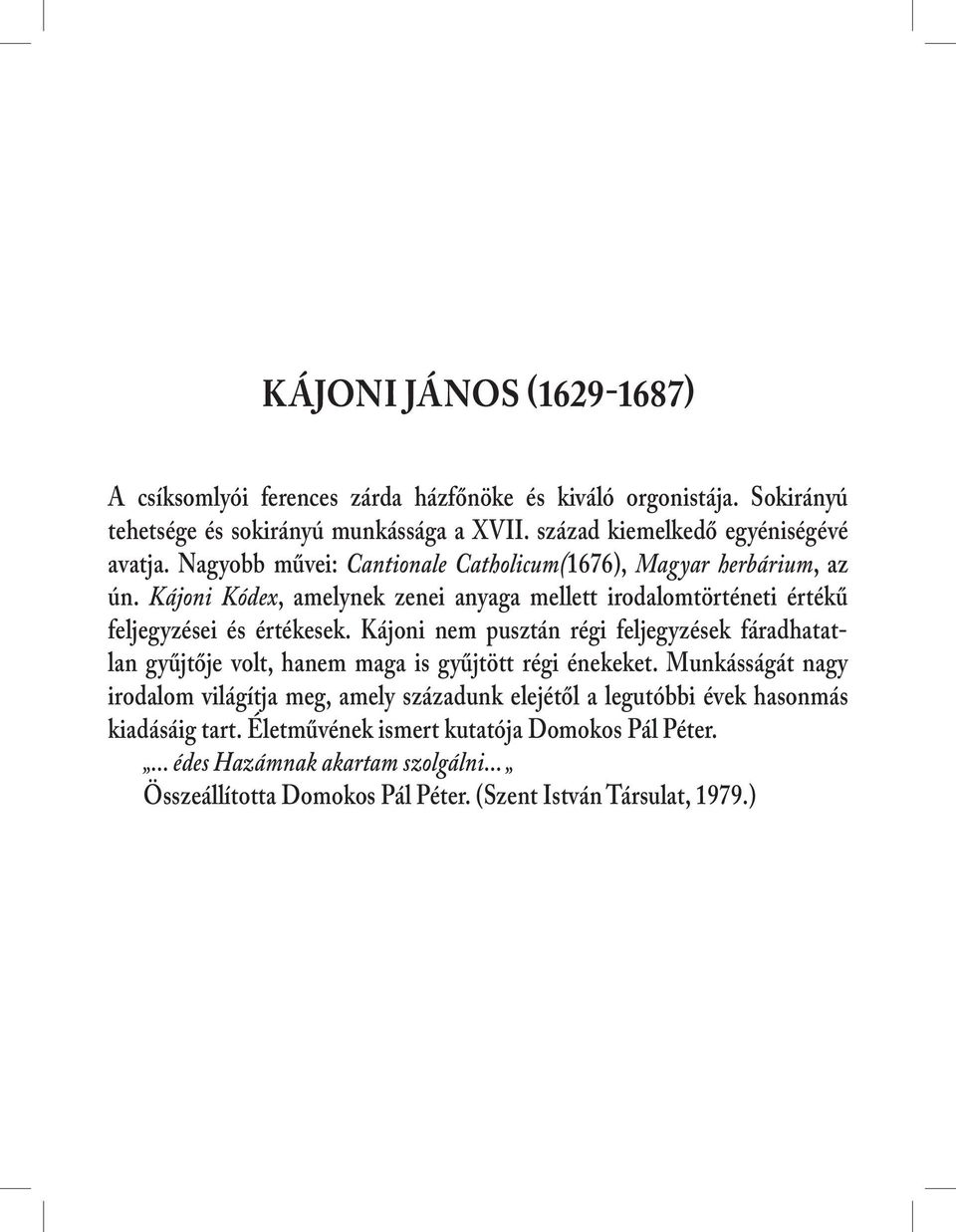 Kájoni Kódex, amelynek zenei anyaga mellett irodalomtörténeti értékű feljegyzései és értékesek.