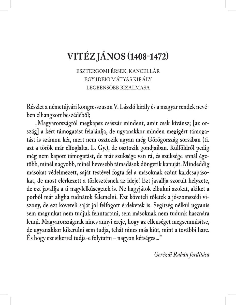 támogatást is számon kér, mert nem osztozik ugyan még Görögország sorsában (ti. azt a török már elfoglalta. L. Gy.), de osztozik gondjaiban.