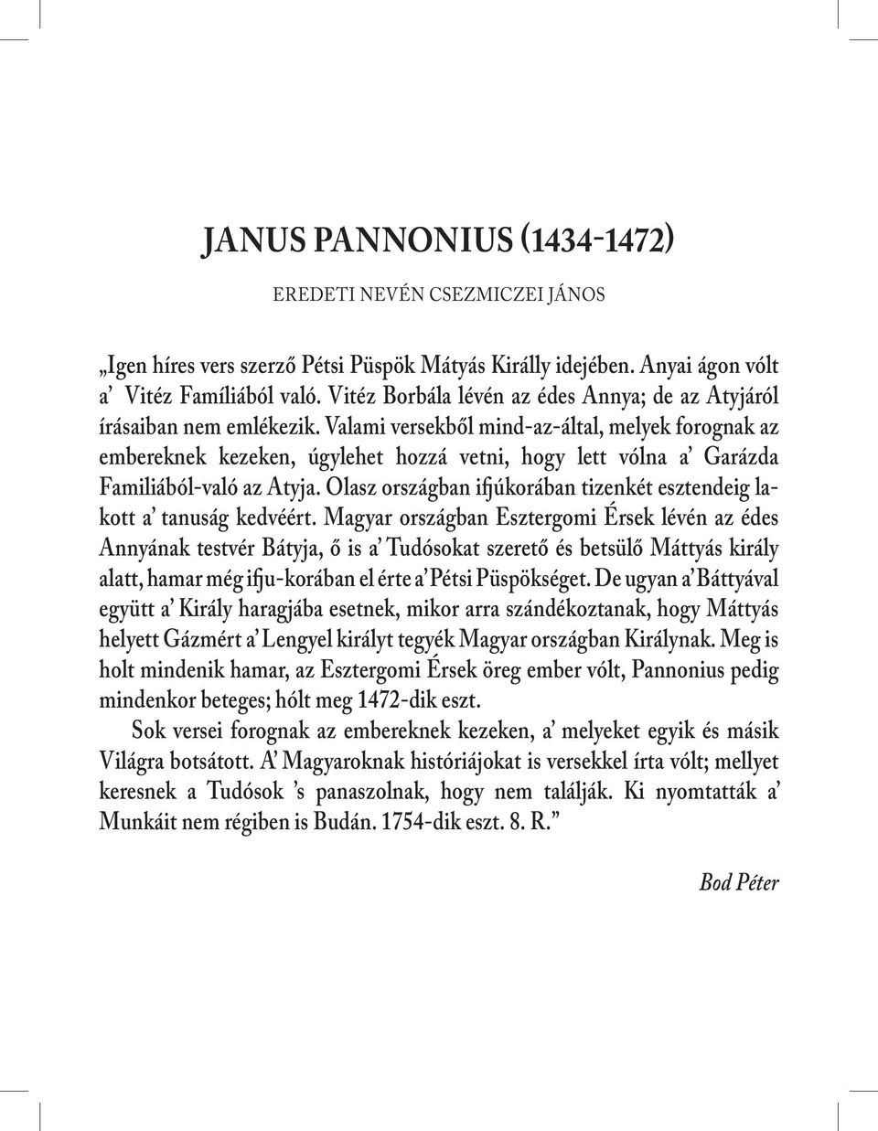 Valami versekből mind-az-által, melyek forognak az embereknek kezeken, úgylehet hozzá vetni, hogy lett vólna a Garázda Familiából-való az Atyja.