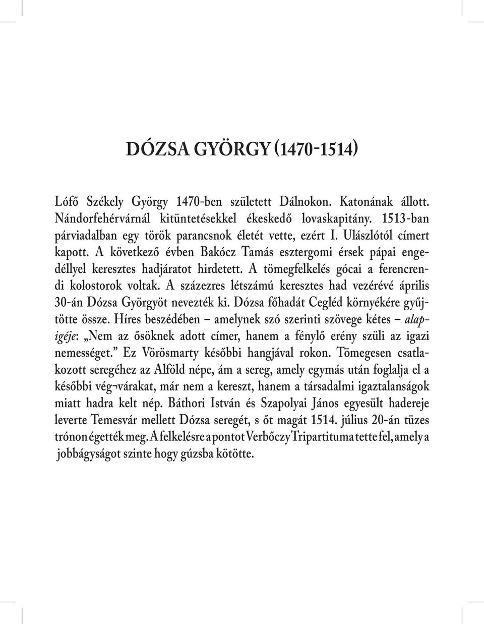 A tömegfelkelés gócai a ferencrendi kolostorok voltak. A százezres létszámú keresztes had vezérévé április 30-án Dózsa Györgyöt nevezték ki. Dózsa főhadát Cegléd környékére gyűjtötte össze.